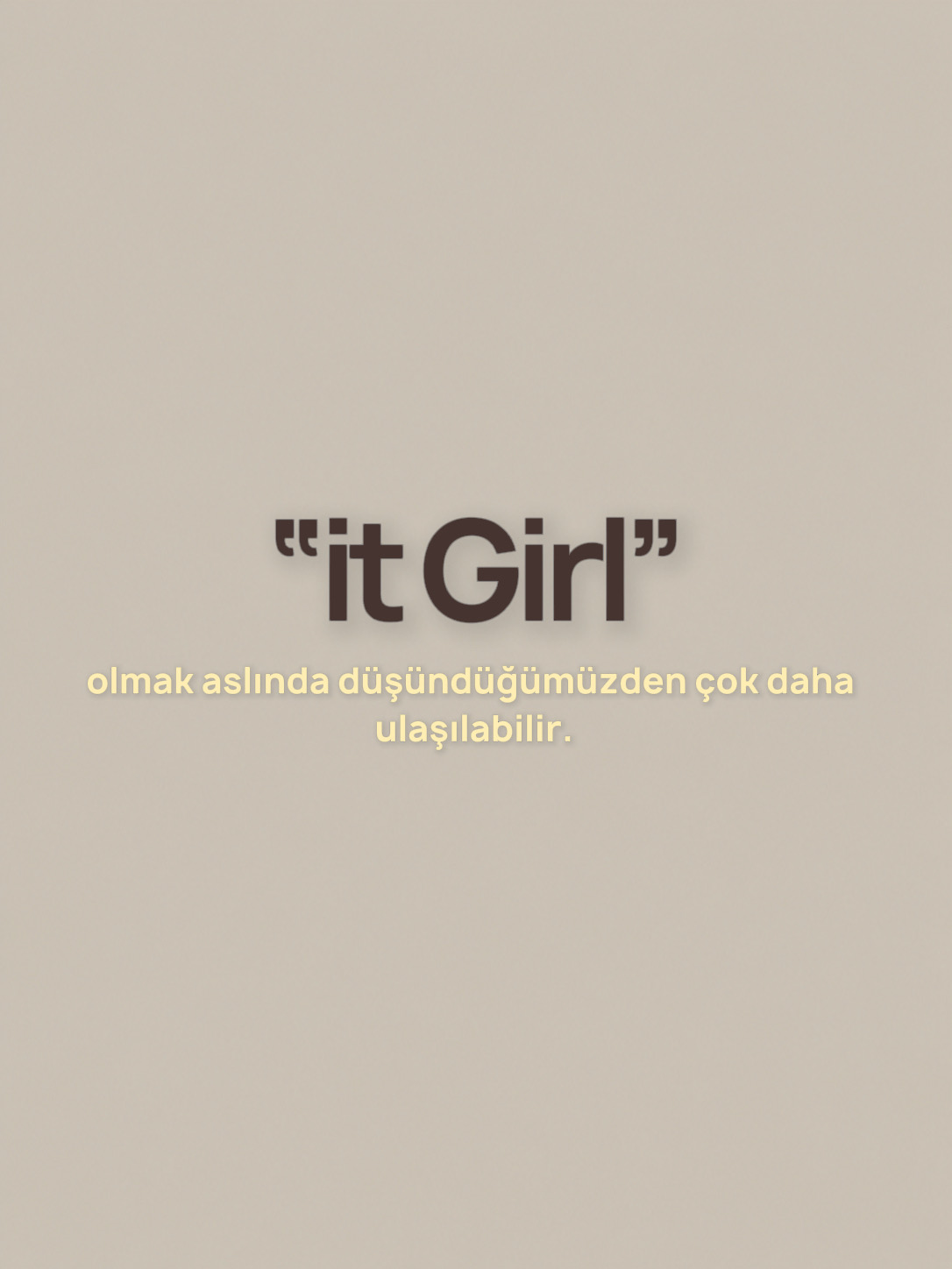 It girl olmak düşündüğümüzden daha ulaşılabilir.